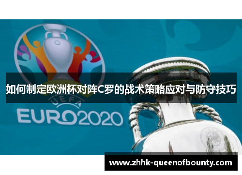 如何制定欧洲杯对阵C罗的战术策略应对与防守技巧