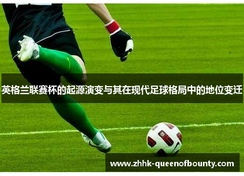 英格兰联赛杯的起源演变与其在现代足球格局中的地位变迁