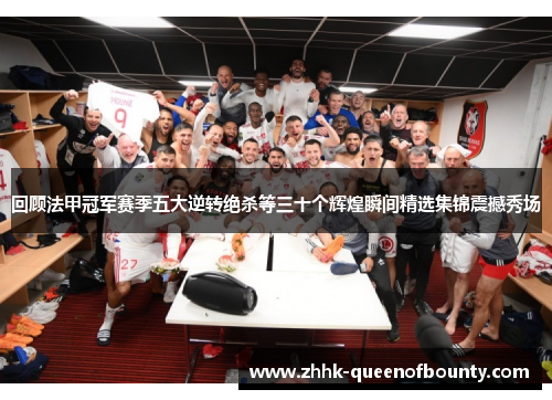 回顾法甲冠军赛季五大逆转绝杀等三十个辉煌瞬间精选集锦震撼秀场