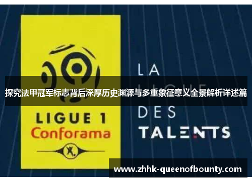 探究法甲冠军标志背后深厚历史渊源与多重象征意义全景解析详述篇
