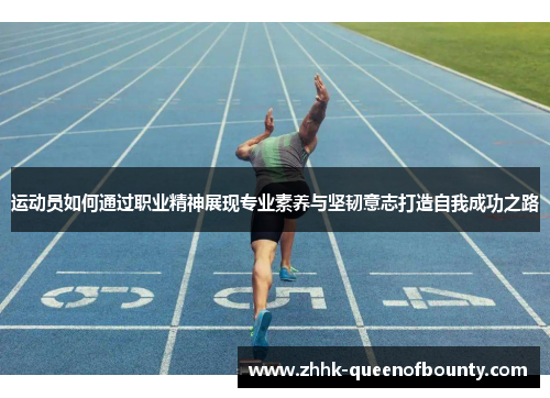 运动员如何通过职业精神展现专业素养与坚韧意志打造自我成功之路