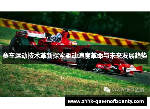 赛车运动技术革新探索驱动速度革命与未来发展趋势 赛车运动技术革新探索驱动速度革命与未来发展趋势