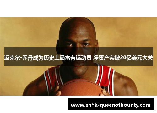 迈克尔·乔丹成为历史上最富有运动员 净资产突破20亿美元大关 迈克尔·乔丹成为历史上最富有运动员 净资产突破20亿美元大关