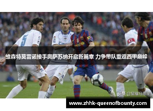 维森特莫雷诺接手奥萨苏纳开启新篇章 力争带队重返西甲巅峰 维森特莫雷诺接手奥萨苏纳开启新篇章 力争带队重返西甲巅峰